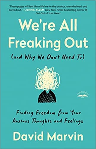 Were All Freaking Out And Why We Dont Need To Finding Freedom From Your Anxious Thoughts And Feelings