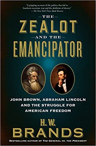 The Zealot And The Emancipator John Brown Abraham Lincoln And The Struggle For American Freedom