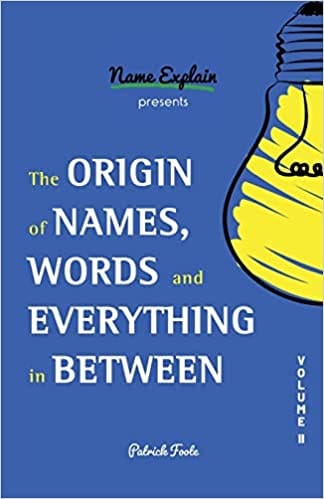 The Origin Of Names Words And Everything In Between Volume Ii 2