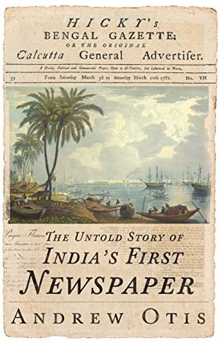 Hicky's Bengal Gazette: The Untold Story of India's First Newspaper