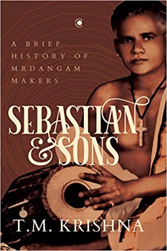 Sebastian and Sons: A Brief History of Mrdangam Makers: A Brief History of the Mridangam Makers