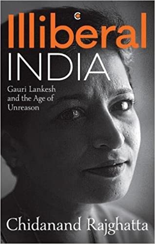 Illiberal India: Gauri Lankesh and the Age of Unreason: Gauri Lankesh and the age of reason