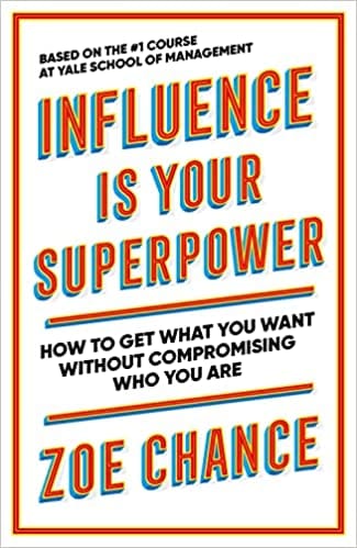 Influence Is Your Superpower How To Get What You Want Without Compromising Who You Are