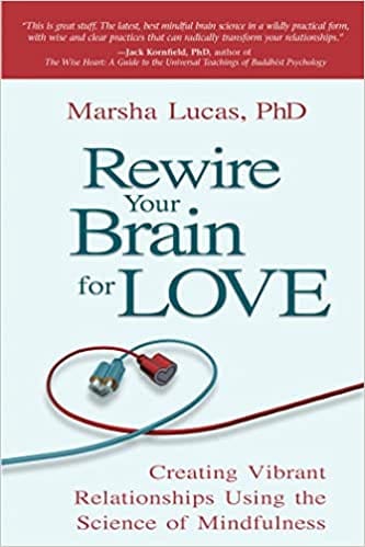 Rewire Your Brain For Love Creating Vibrant Relationships Using The Science Of Mindfulness