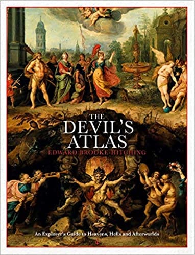 The Devils Atlas An Explorers Guide To Heavens Hells And Afterworlds