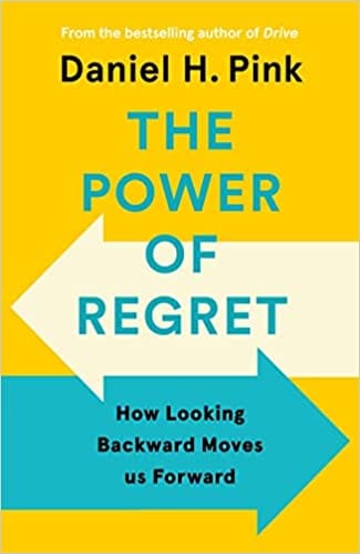 The Power Of Regret How Looking Backward Moves Us Forward