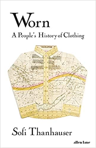 Worn A Peoples History Of Clothing