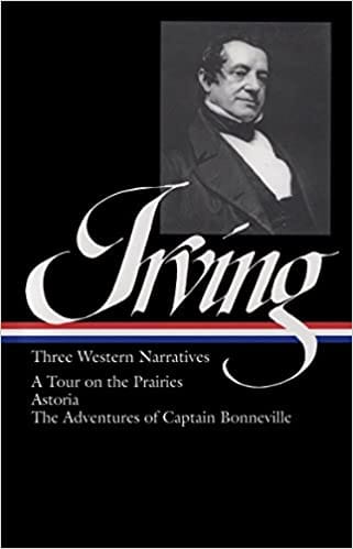 Washington Irving Three Western Narratives A Tour On The Prairies Astoria The Adventures Of Captain E