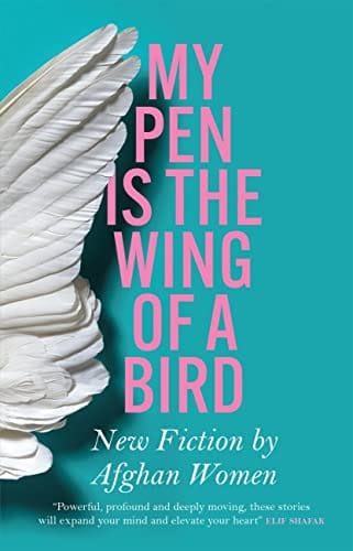 My Pen Is The Wing Of A Bird New Fiction By Afghan Women