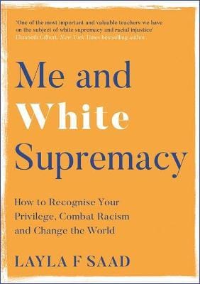Me And White Supremacy How To Recognise Your Privilege Combat Racism And Change The World