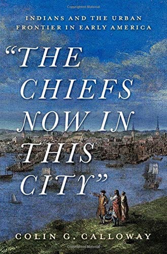 The Chiefs Now In This City Indians And The Urban Frontier In Early America