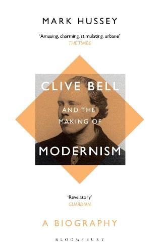 Clive Bell And The Making Of Modernism A Biography