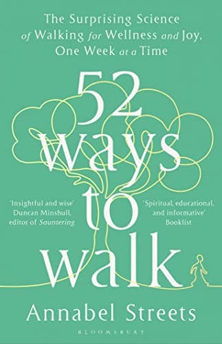 52 Ways To Walk The Surprising Science Of Walking For Wellness And Joy One Week At A Time
