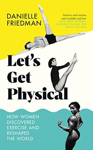 Let�s Get Physical How Women Discovered Exercise And Reshaped The World