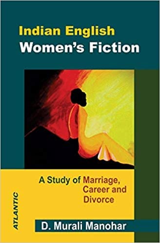 Indian English Womens Fiction A Study Of Marriage Career And Divorce
