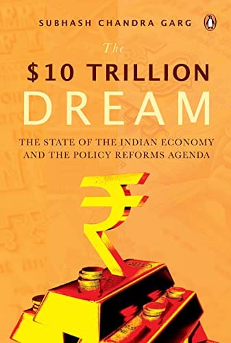 The $ten Trillion Dream The State Of The Indian Economy And The Policy Reforms Agenda