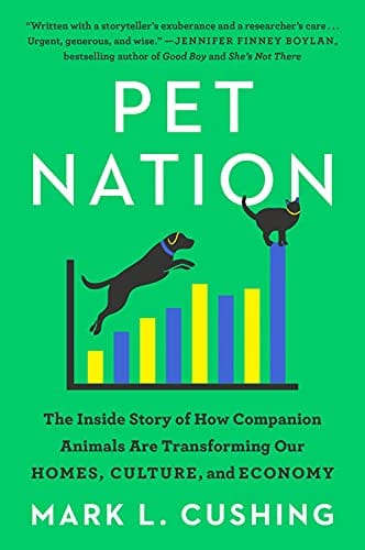 Pet Nation The Inside Story Of How Companion Animals Are Transforming Our Homes Culture And Economy