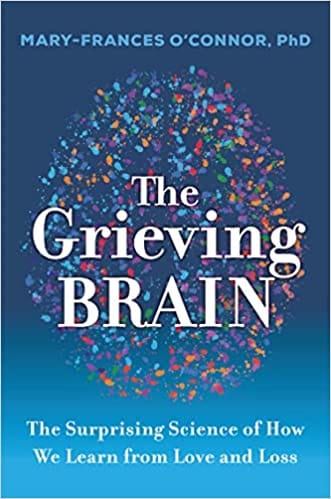 The Grieving Brain The Surprising Science Of How We Learn From Love And Loss
