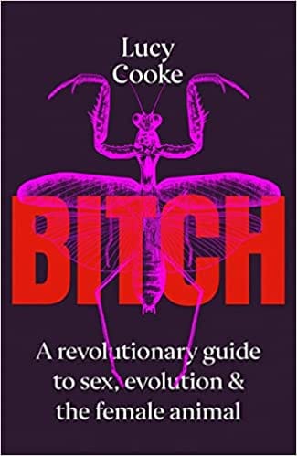 Bitch A Revolutionary Guide To Sex Evolution And The Female Animal
