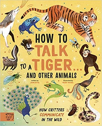 How To Talk To A Tiger And Other Animals How Critters Communicate In The Wild