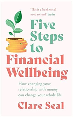 Five Steps To Financial Wellbeing How Changing Your Relationship With Money Can Change Your Whole Life