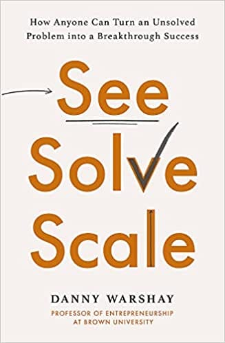 See Solve Scale How Anyone Can Turn An Unsolved Problem Into A Breakthrough Success