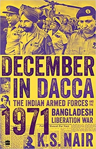 December In Dacca The Indian Armed Forces And The 1971 Bangladesh Liberation War