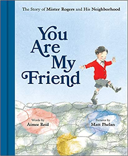 You Are My Friend The Story Of Mister Rogers And His Neighborhood