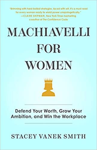 Machiavelli For Women Defend Your Worth Grow Your Ambition And Win The Workplace