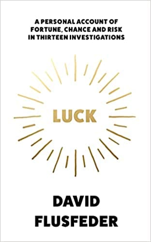 Luck A Personal Account Of Fortune Chance And Risk In Thirteen Investigations