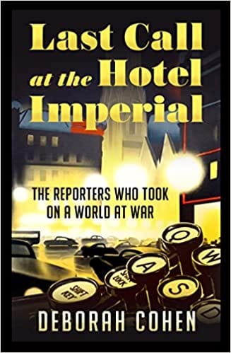 Last Call At The Hotel Imperial The Reporters Who Took On A World At War