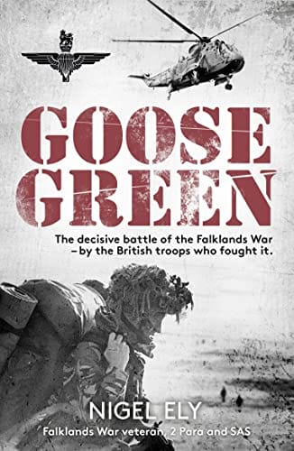 Goose Green The Decisive Battle Of The Falklands War � By The British Troops Who Fought It