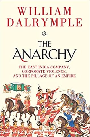The Anarchy The East India Company Corporate Violence And The Pillage Of An Empire