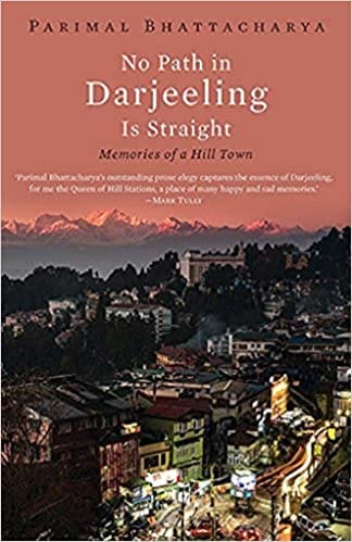 No Path In Darjeeling Is Straight Memories Of A Hill Town