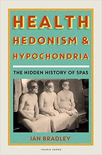 Health Hedonism And Hypochondria The Hidden History Of Spas