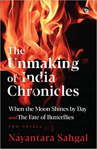 The Unmaking Of India Chronicles When The Moon Shines By Day And The Fate Of Butterflies Two Novels