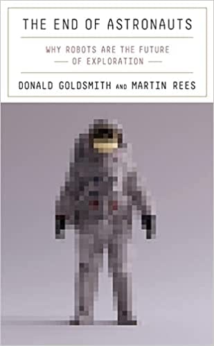The End Of Astronauts Why Robots Are The Future Of Exploration