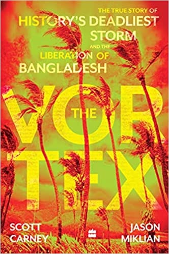 The Vortex: The True Story of History's Deadliest Storm and the Liberation of Bangladesh