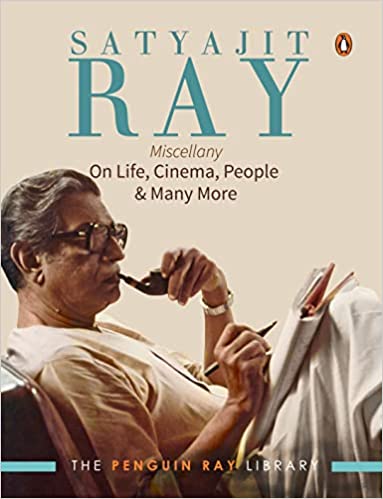 Satyajit Ray Miscellany: On Life, Cinema, People & Much More