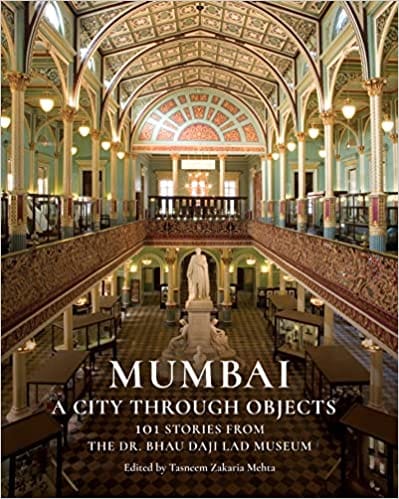 Mumbai A City Through Objects 101 Stories From The Dr Bhau Daji Lad Museum