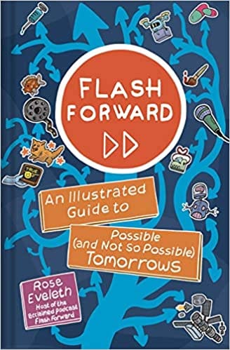 Flash Forward An Illustrated Guide To Possible And Not So Possible Tomorrows