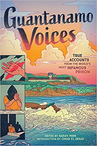Guantanamo Voices An Anthology True Accounts From The World Most Infamous Prison