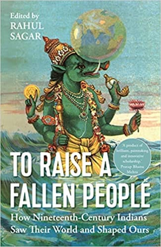To Raise A Fallen People How Nineteenth Century Indians Saw Their World And Shaped Ours