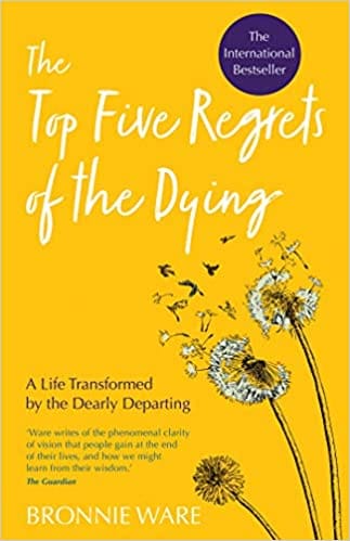 Top Five Regrets Of The Dying A Life Transformed By The Dearly Departing