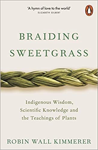 Braiding Sweetgrass Indigenous Wisdom Scientific Knowledge And The Teachings Of Plants