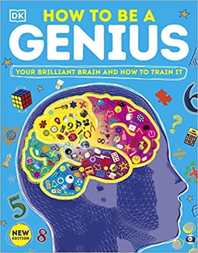 How To Be A Genius Your Brilliant Brain And How To Train It