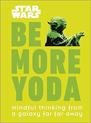 Star Wars Be More Yoda Mindful Thinking From A Galaxy Far Far Away