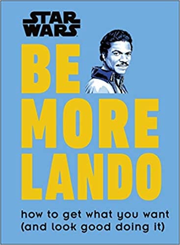 Star Wars Be More Lando: How To Get What You Want (and Look Good Doing It)