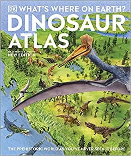Whats Where On Earth Dinosaur Atlas The Prehistoric World As You Have Never Seen It Before