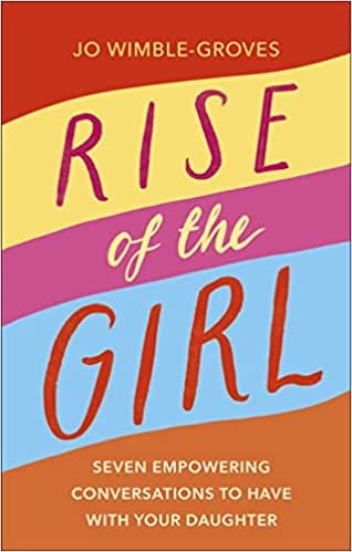 Rise Of The Girl Seven Empowering Conversations To Have With Your Daughter